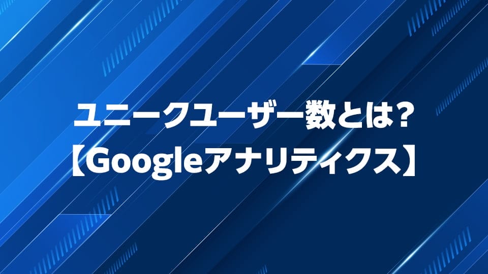 Googleアナリティクス「ユニークユーザー数」について解説
