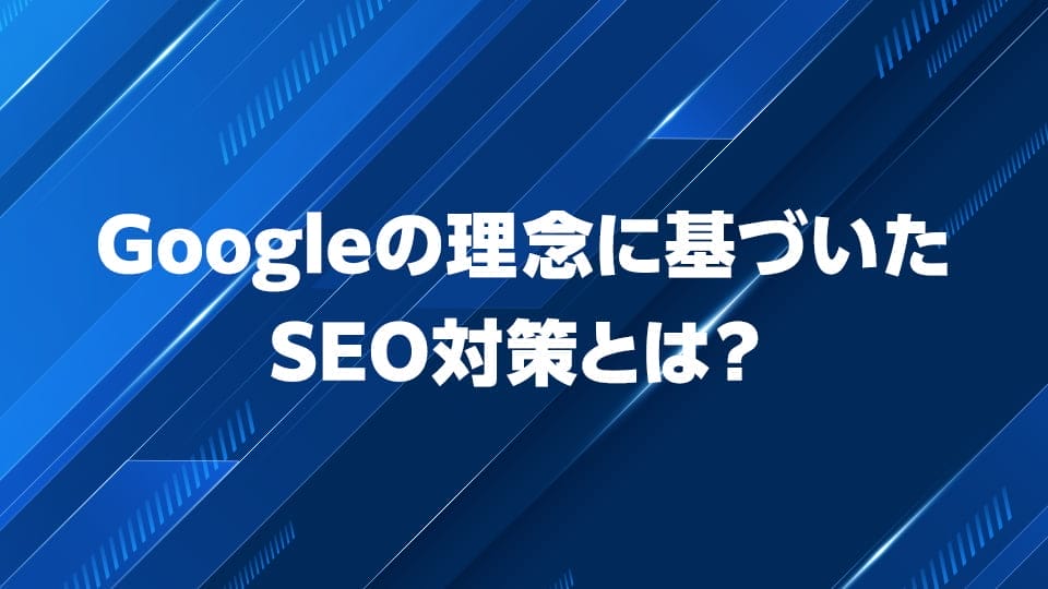 Googleの理念に基づいたSEO対策について解説