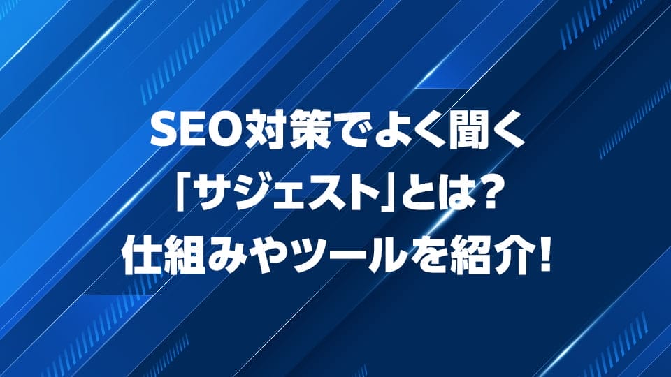 SEO対策でよく聞く「サジェスト」について解説