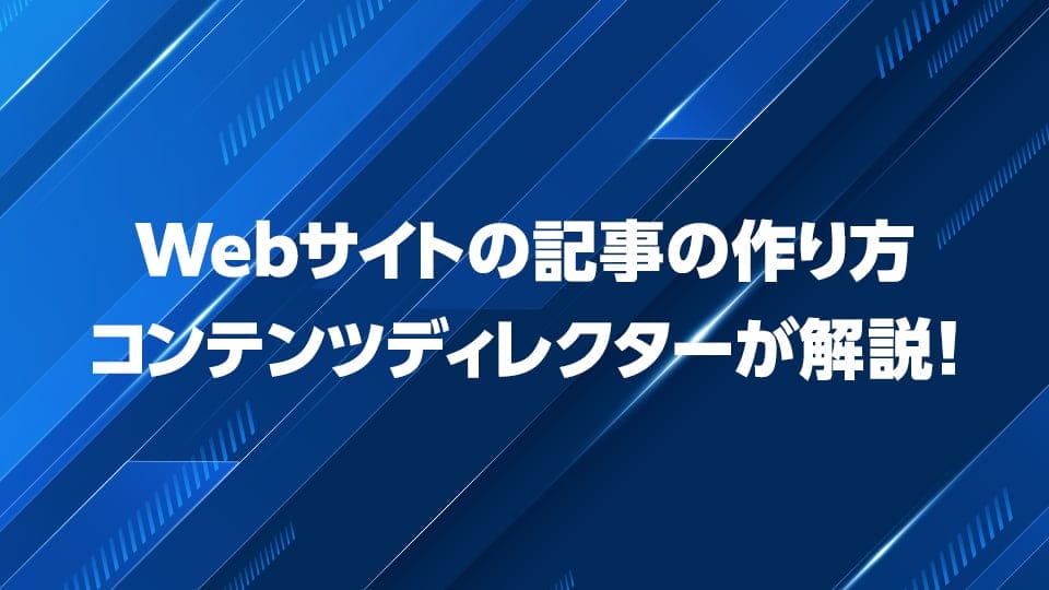 Webサイトの記事の作り方を現役コンテンツディレクターが解説