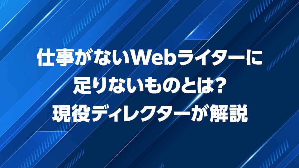 仕事がないWebライターに足りないものについて現役ディレクターが解説