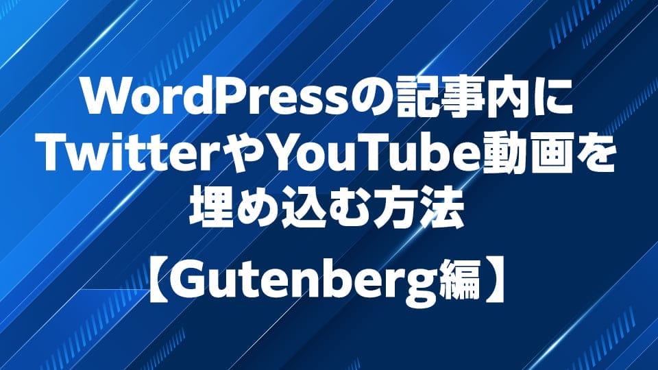 WordPressの投稿記事内にTwitterやYouTubeを埋め込む方法を解説